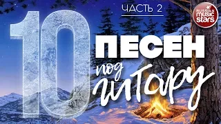 10 ПЕСЕН ПОД ГИТАРУ ✬ ЛЮБИМЫЕ ХИТЫ НАШЕГО ВРЕМЕНИ ✬ ЧАСТЬ 2