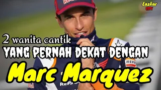 2 WANITA CANTIK YANG PERNAH DEKAT DENGAN MARC MARQUEZ dan MANTAN PACAR MARC MARQUEZ