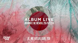 Je ne veux que toi - Album live journée de réveil (25/02/24)