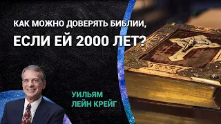 Как можно доверять Библии, если ей 2000 лет? | Уильям Лейн Крейг