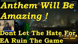 Anthem Will Be Amazing ! Dont Let EA Haters Ruin The Game For You