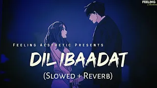 Dil Ibaadat - (Slowed+Reverb) | KK | Tum Mile | Feeling A E S T H E T I C