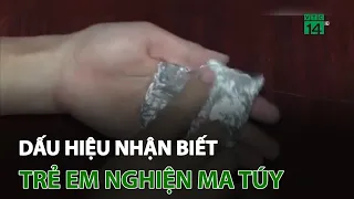 Dấu hiệu nhận biết trẻ em nghiện ma túy | VTC14