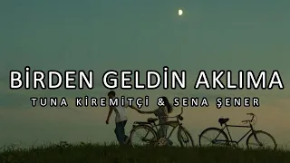 Tuna Kiremitçi & Sena Şener - Birden Geldin Aklıma [lyrics/sözleri]