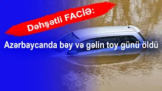 Dəhşətli FACİƏ: Azərbaycanda bəy və gəlin toy günü öldü