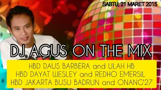 DJ AGUS NOSTALGIA SABTU 21 MARET 2015 | HBD DAUS BARBERA and ULAH HB