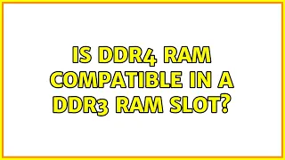 Is DDR4 RAM compatible in a DDR3 RAM slot? (2 Solutions!!)