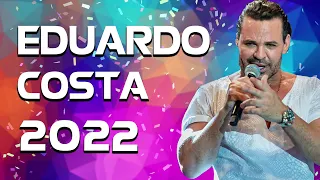 EDUARDO COSTA MÚSICAS DE SUCESSOS 2022 ♫ AS MELHORES MÚSICAS DE EDUARDO COSTA COLEÇÃO