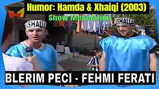 "Show Meselation" - Hamda e Xhaiqi synet - Humor 2003 (Blerim Peci R.I.P.)
