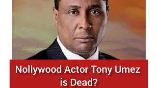 Is Nigerian Nollywood Actor Tony Umez Dè@d?