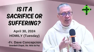 IS IT A SACRIFICE OR SUFFERING? - Homily by Fr Dave Concepcion on April 30, 2024