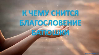 К чему снится Благословение батюшки