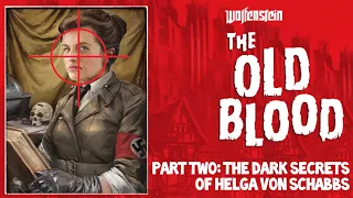 The Dark Secrets of Helga Von Schabbs: Wolfenstein: The Old Blood Part Two