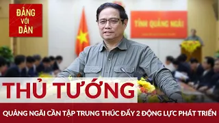 Các hoạt động nổi bật của Thủ tướng Phạm Minh Chính tại tỉnh Quảng Ngãi | Đảng với Dân