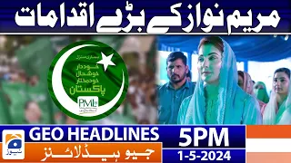 Geo Headlines 5 PM | Maryam Nawaz  in Action | 1 May 2024