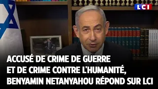 Accusé de crime de guerre et de crime contre l'humanité, Benyamin Netanyahou répond sur LCI