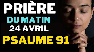 Prière du Mercredi 24 Avril Pour une Journée de Bénédiction et de Combats Spirituels - Psaume 91