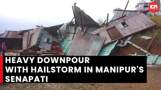 Manipur: Heavy hailstorm damages houses, crops in Senapati