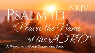 Psalm 113 NKJV: A WORD-FOR-WORD Scripture Song