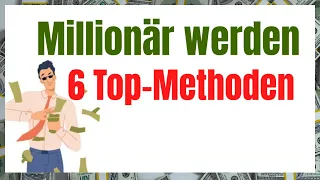 Millionär werden: 6 Top-Methoden | Reich werden | Finanzielle Unabhängigkeit | Geld Investieren