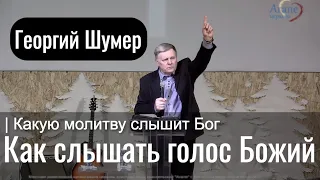 Как слышать голос Божий | Какую молитву слышит Бог | Георгий Шумер | Проповедь