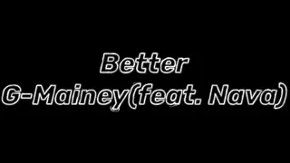 Better - G-Mainey(feat. Nava) Letra