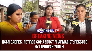 BREAKING | NSCN CADRES, RETIRED COP ABDUCT PHARMACIST; RESCUED BY DIPHUPAR YOUTH