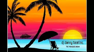 Welcome Summer 2010 (The Paradise Dream) - DJ Danny Beat! Inc. ®