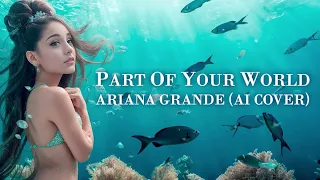 Ariana Grande - Part of Your World ("The Little Mermaid" Soundtrack) [AI cover]