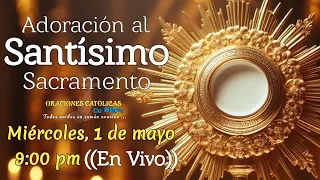 ADORACIÓN AL SANTÍSIMO SACRAMENTO ((EN VIVO)) // MIÉRCOLES, 1 DE MAYO 9:00 pm