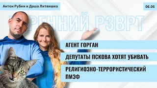 РЗВРТ | Агент Горган. Депутаты Пскова хотят убивать. Религиозно-террористический ПМЭФ | 6.06.2024