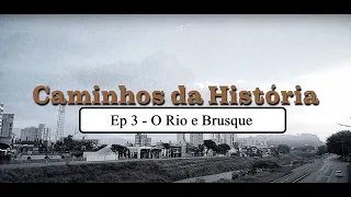 Caminhos da História - Ep 3 - O Rio e Brusque