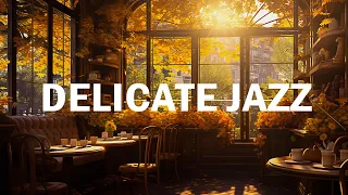 Delicate Jazz ☕ Uplifting your moods with Music Coffee Jazz & Relaxing Bossa Nova Piano Music