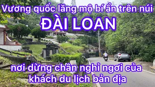 VƯƠNG QUỐC LĂNG MỘ BÍ ẨN TRÊN NÚI ĐÀI LOAN - NƠI DỪNG CHÂN NGHỈ NGƠI CỦA KHÁCH DU LỊCH BẢN ĐỊA