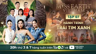 Miss Earth Việt Nam 2023 | Full Tập 7 - Hành trình trái tim xanh - Dự án về môi trường (P2)