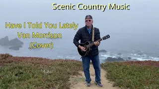 Have I Told You Lately- Van Morrison song-Scenic Country Music-Acoustic cover by Dave Morgan.