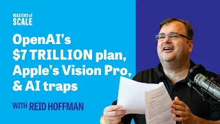 Reid Hoffman on OpenAI’s $7 trillion plan, Apple’s Vision Pro, and AI traps | Masters of Scale