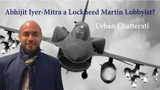 Abhijit Iyer-Mitra a Lockheed Martin Lobbyist? Listen to his answer!