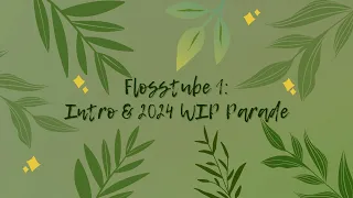 Flosstube 1: Intro & 2024 WIP Parade