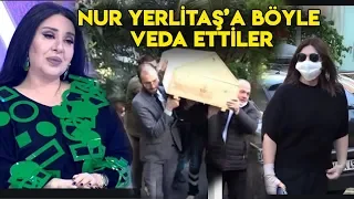 Nur Yerlitaş'a Böyle Veda Ettiler!