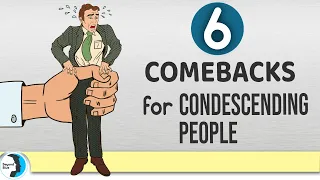 The 6 Comebacks for Condescending People