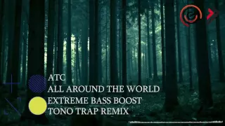 ATC - All Around The World (TONO TRAP REMIX) (EXTREME BASS BOOST)