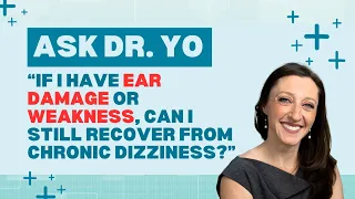 Ask Dr. Yo: can I recover from chronic dizziness (PPPD, MdDS, VM) if I have ear damage or weakness?