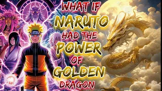 What If Naruto Had The Power Of Primodial Golden Dragon