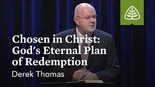 Derek Thomas: Chosen in Christ: God’s Eternal Plan of Redemption