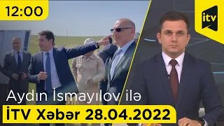 İTV Xəbər - 28.04.2022 (12:00)