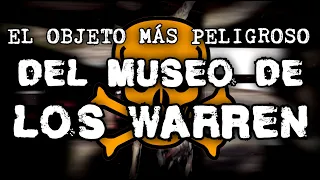 El Objeto más Peligroso del MUSEO DE LOS WARREN