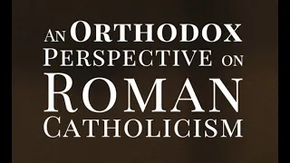 An Orthodox Perspective on Roman Catholicism