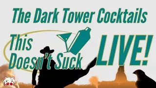 Dark Tower Cocktails LIVE! - This Doesn't Suck!