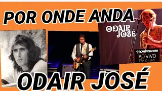 POR ONDE ANDA O CANTOR ODAIR JOSÉ